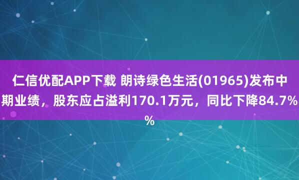 仁信优配APP下载 朗诗绿色生活(01965)发布中期业绩，股东应占溢利170.1万元，同比下降84.7%